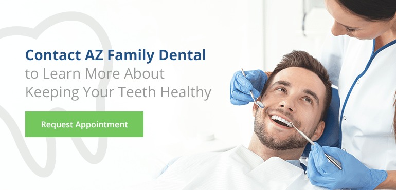Contact AZ Family Dental to Learn More About Keeping Your Teeth Healthy